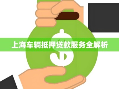 上海车辆抵押贷款服务全解析