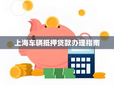 上海车辆抵押贷款办理指南